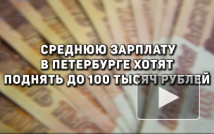 Среднюю зарплату в Петербурге хотят поднять до 100 тысяч рублей